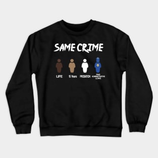 Same Crime , Black Lives Matter T-shirt Crewneck Sweatshirt